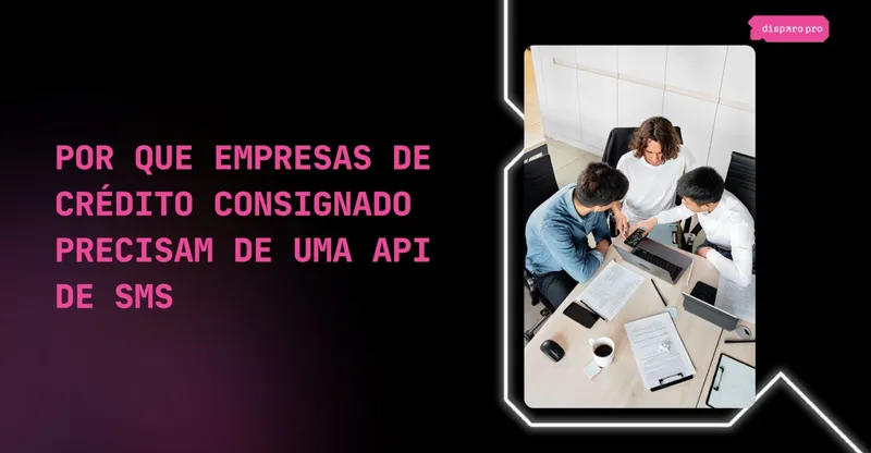 Por que empresas de crédito consignado precisam de uma API de SMS