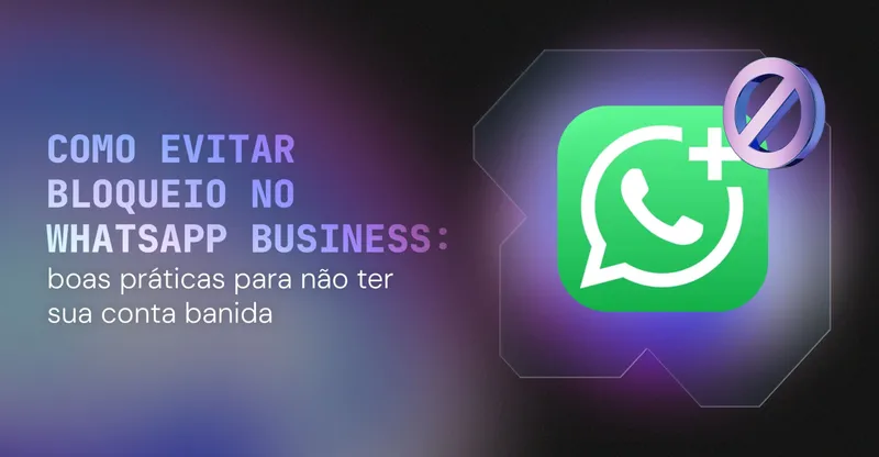Como evitar bloqueio no WhatsApp Business: boas práticas para não ter sua conta banida