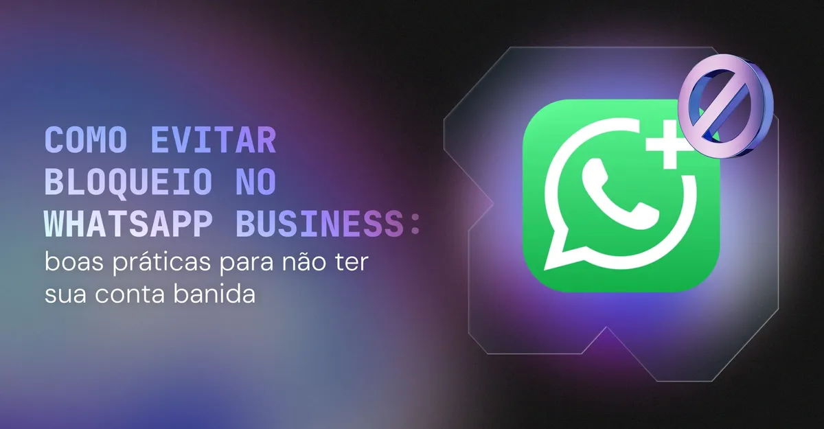 Como evitar bloqueio no WhatsApp Business: boas práticas para não ter sua conta banida