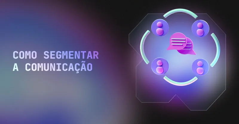 Como segmentar a comunicação e tornar suas mensagens mais relevantes em cada etapa da jornada