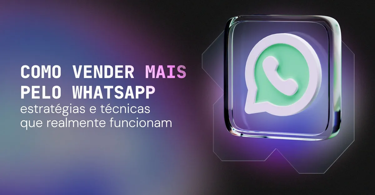 Como vender mais pelo WhatsApp: estratégias e técnicas que realmente funcionam