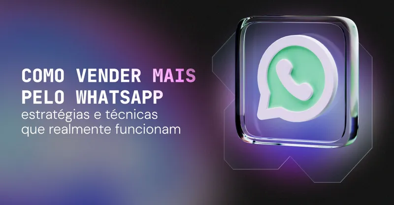 Como vender mais pelo WhatsApp: estratégias e técnicas que realmente funcionam
