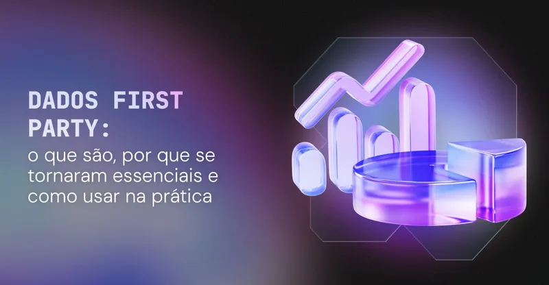 Dados First Party: o que são, por que se tornaram essenciais e como usar na prática