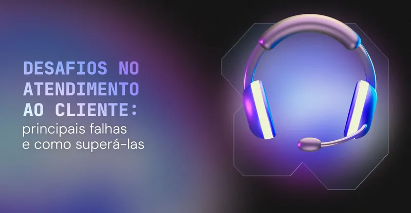 Desafios no atendimento ao cliente: principais falhas e como superá-las