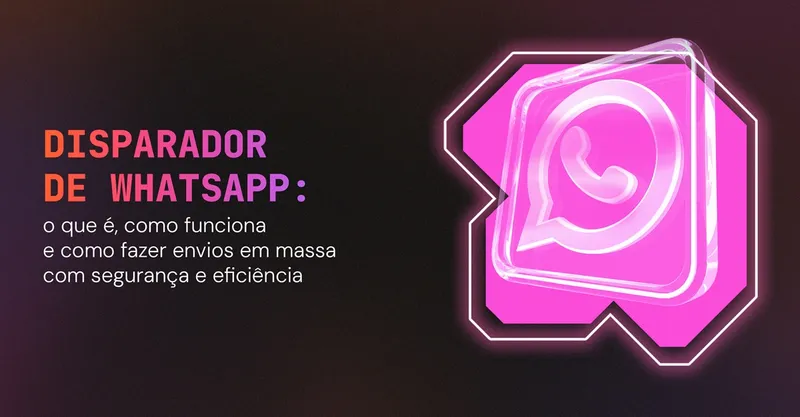 Disparador de WhatsApp: o que é, como funciona e como fazer envios em massa com segurança e eficiência