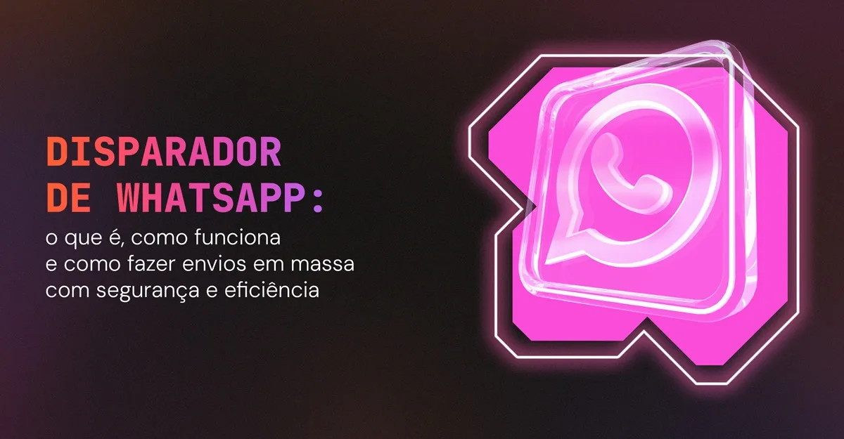 Disparador de WhatsApp: o que é, como funciona e como fazer envios em massa com segurança e eficiência