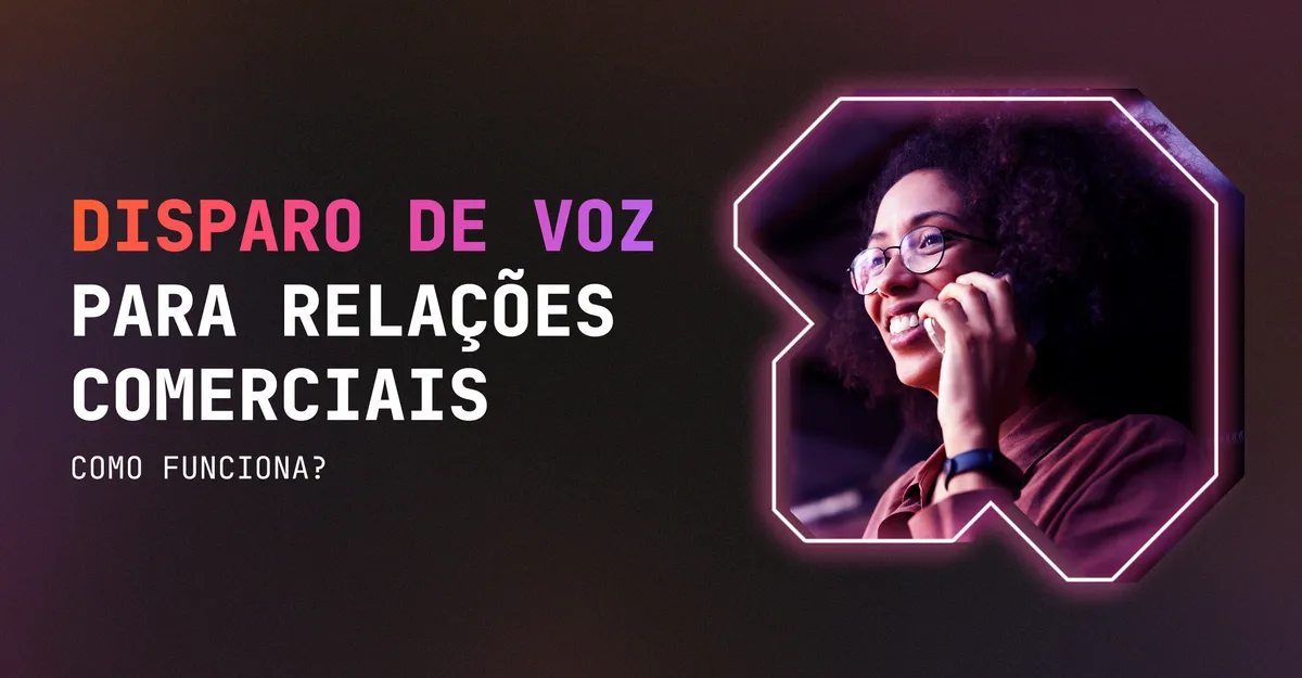 Disparo de voz para relações comerciais | Como funciona?