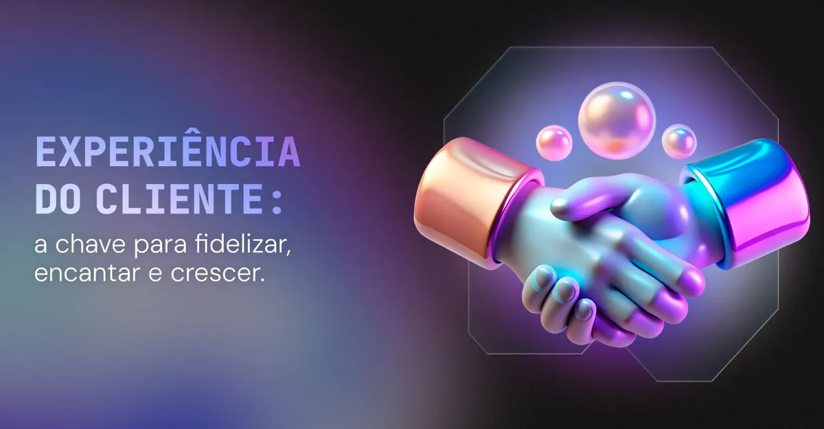 Experiência do cliente: a chave para fidelizar, encantar e crescer