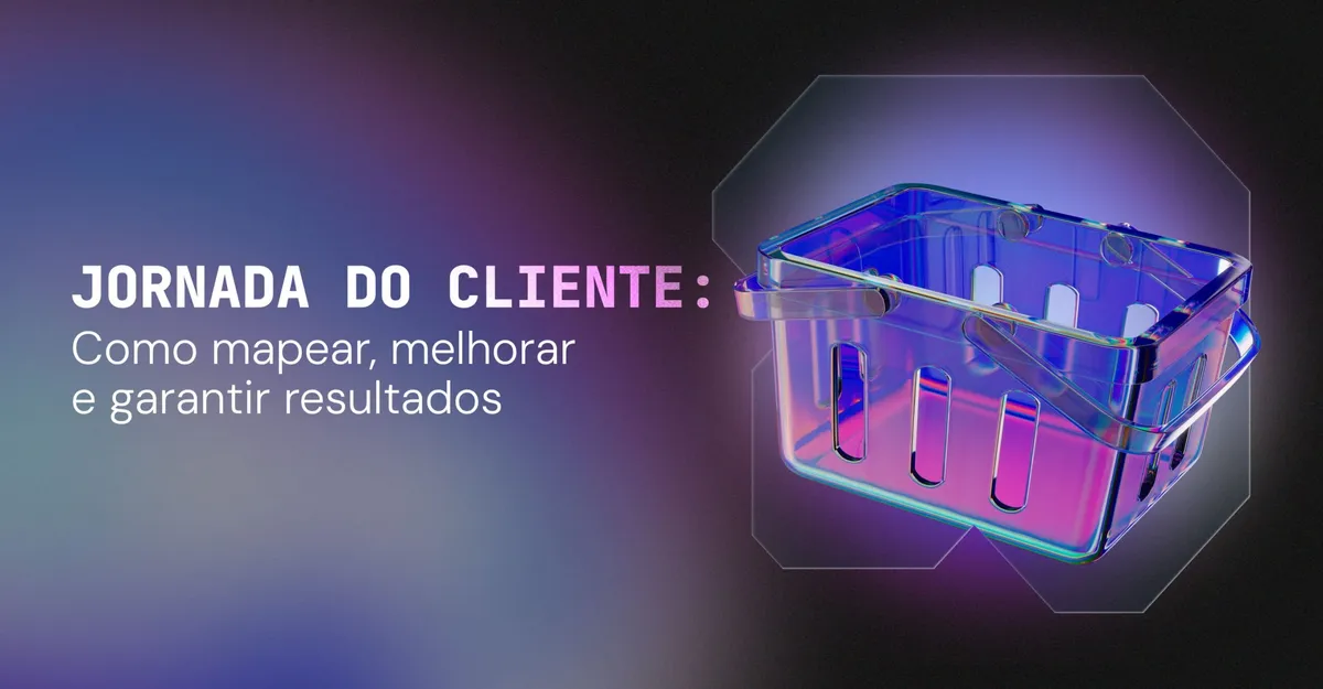Jornada do Cliente: Como Mapear, Melhorar e Garantir Resultados