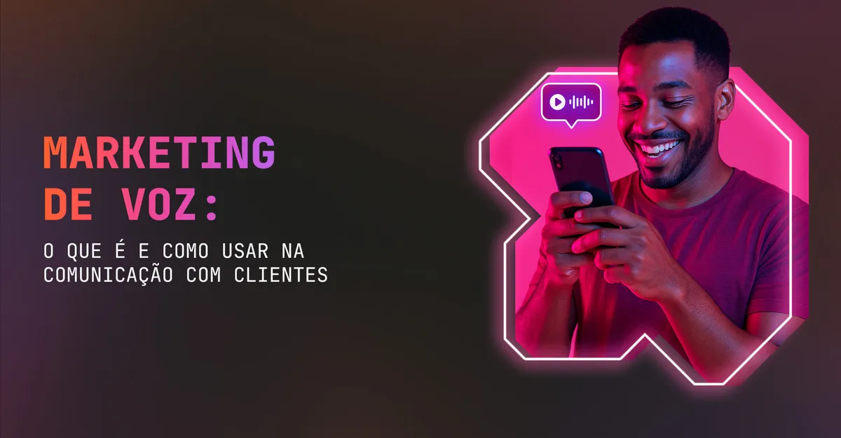 Marketing de Voz: O Que é e Como Usar na Comunicação com Clientes