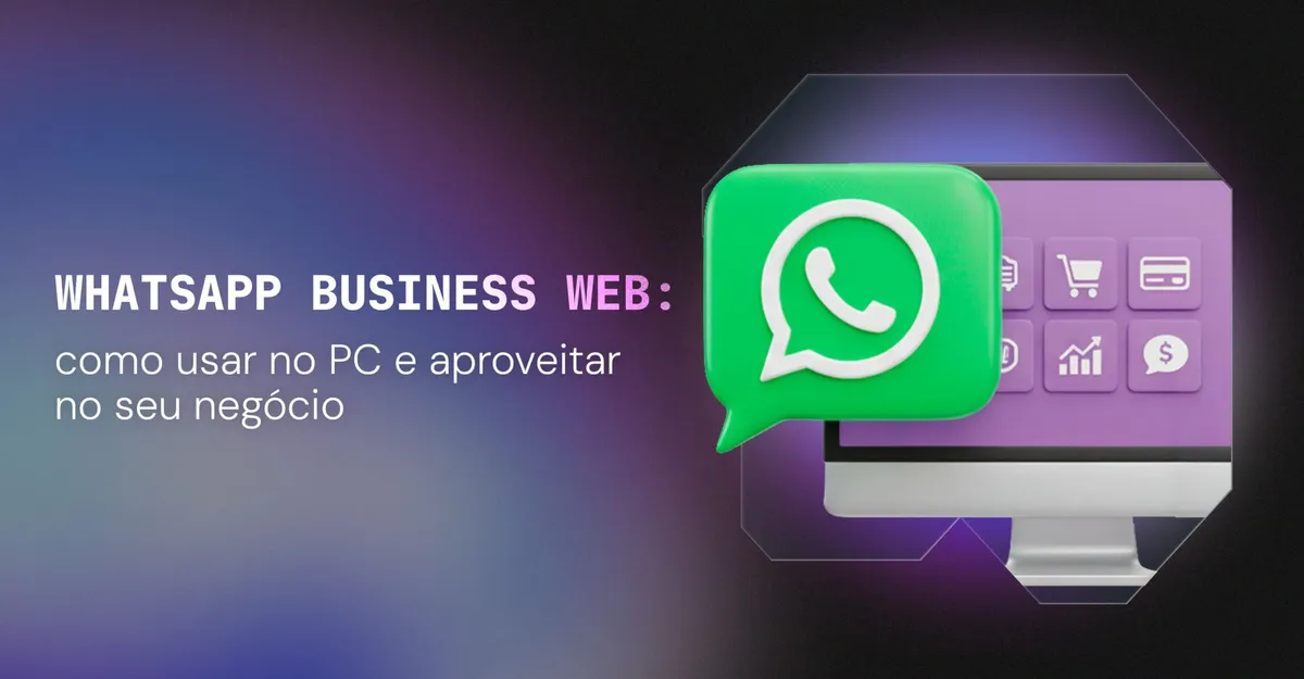WhatsApp Business Web: como usar no PC e aproveitar no seu negócio