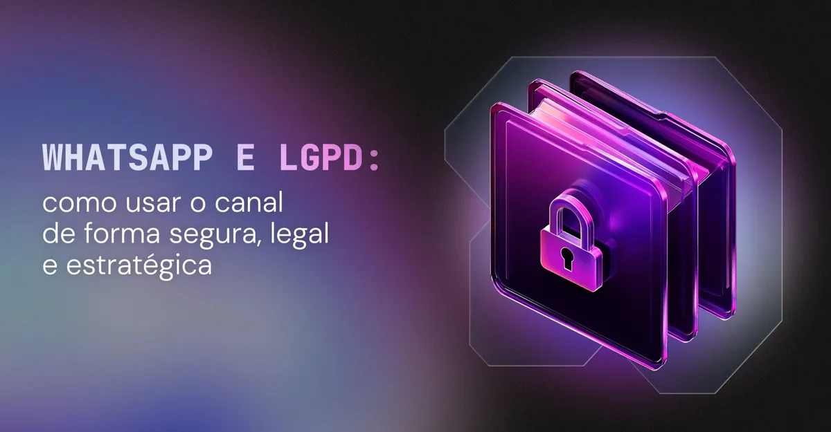 WhatsApp e LGPD: como usar o canal de forma segura, legal e estratégica